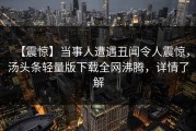 【震惊】当事人遭遇丑闻令人震惊，汤头条轻量版下载全网沸腾，详情了解