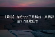 【紧急】杏吧app下载科普：真相背后9个隐藏信号