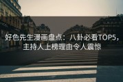 好色先生漫画盘点：八卦必看TOP5，主持人上榜理由令人震惊