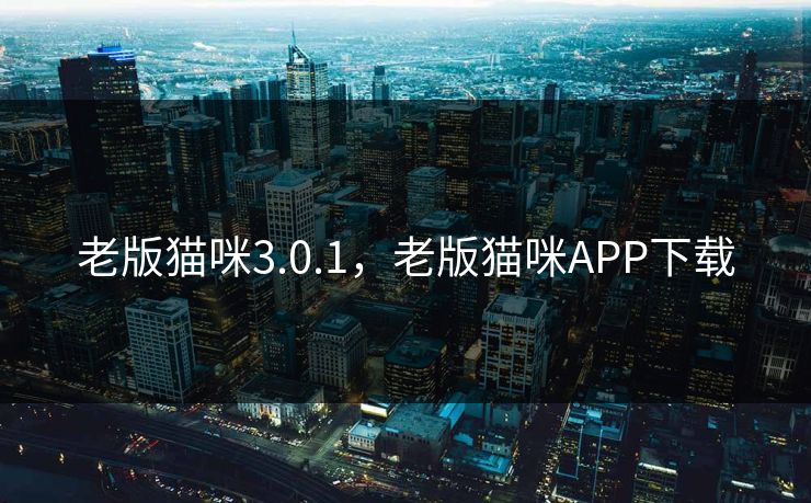 老版猫咪3.0.1,老版猫咪APP下载 老版猫咪3.0.1,老版猫咪APP下载